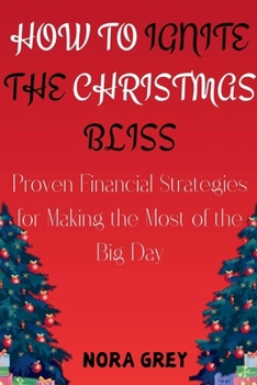 Paperback How to Ignite the Christmas Bliss: Proven Financial Strategies for Making the Most of the Big Day Book