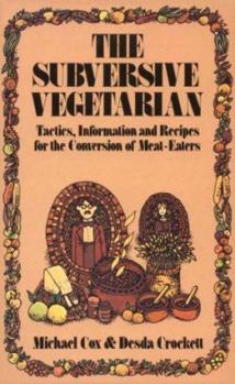 Paperback The Subversive Vegetarian: Tactics, Information, and Recipes for the Conversion of Meat Eaters Book