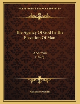 Paperback The Agency Of God In The Elevation Of Man: A Sermon (1828) Book
