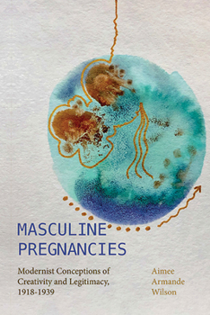 Paperback Masculine Pregnancies: Modernist Conceptions of Creativity and Legitimacy, 1918-1939 Book