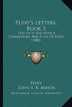 Paperback Pliny's Letters, Book 3: Text Of H. Keil With A Commentary, And A Life Of Pliny (1880) Book