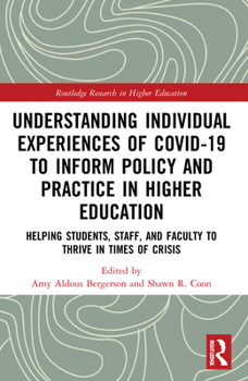 Understanding Individual Experiences of Covid-19 to Inform Policy and Practice in Higher Education: Helping Students, Staff, and Faculty to Thrive in Times of Crisis