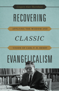 Paperback Recovering Classic Evangelicalism: Applying the Wisdom and Vision of Carl F. H. Henry Book