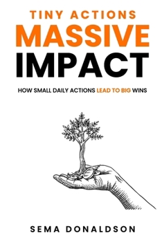 Tiny Actions, Massive Impact: How Small Daily Actions Lead to Big Wins