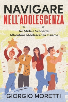 Paperback Navigare Nell'Adolescenza: Tra Sfide e Scoperte: Affrontare l'Adolescenza Insieme [Italian] Book