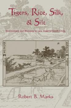 Tigers, Rice, Silk, and Silt: Environment and Economy in Late Imperial South China - Book  of the Studies in Environment and History