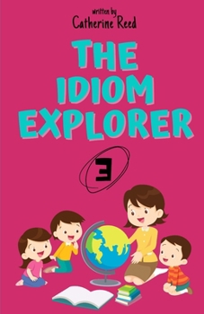 Paperback The Idiom Explorer: Vol.3: Learning More Idioms Through Delightful Adventures Book