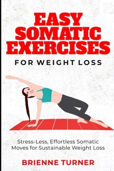 Easy Somatic Exercises for Weight Loss: Stress-Less, Effortless Somatic Moves for Sustainable Weight Loss