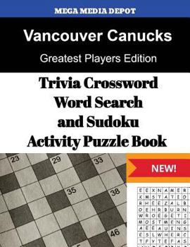 Vancouver Canucks Trivia Crossword, WordSearch and Sudoku Activity Puzzle Book: Greatest Players Edition
