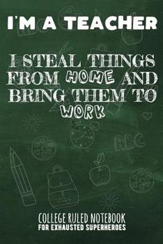 Paperback I'm a Teacher - I Steal Things from Home and Bring Them to Work: College Ruled Notebook for Exhausted Superheroes - Green Book