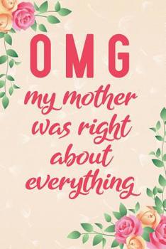 Paperback Omg My Mother Was Right about Everything: Notebook to Write in for Mother's Day, Mother's Day Journal, Special Gifts for Mom, Mom Journal, Mother's Da Book