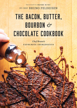 Paperback Bacon, Butter, Bourbon & Chocolate Cookbook: Chef Bruno's Favourite Ingredients Book