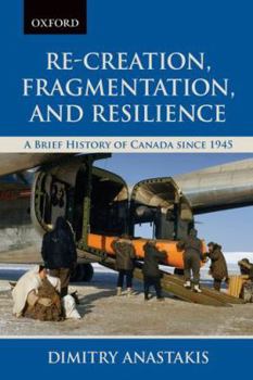 Paperback Re-Creation, Fragmentation, and Resilience: A Brief History of Canada since 1945 Book