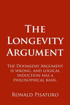 Paperback The Longevity Argument: The Doomsday Argument is wrong, and logical induction has a philosophical basis. Book