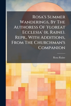 Rosa's Summer Wanderings, By The Authoress Of 'floreat Ecclesia' (r. Raine). Repr., With Additions, From The Churchman's Companion