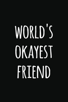 world's Okyest friend: Notebook / Journal Gift, 120 Pages, 6x9, Soft Cover, Matte Finish, Perfect Gift for friend