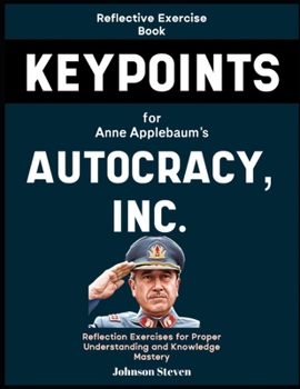 Paperback Reflective Exercise Book (Keypoints) for Anne Applebaum's Autocracy INC: Reflection Exercises for Proper Understanding and Knowledge Mastery Book