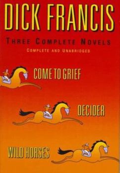 Dick Francis: Three Complete Novels (Come to Grief/Decider/Wild Horses)