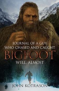 Journal of a Guy Who Chased and Caught Bigfoot: Well, Almost