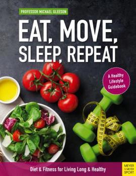 Paperback Eat, Move, Sleep, Repeat: Diet & Fitness for Living Long & Healthy Book