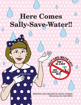 Paperback Here Comes Sally-Save-Water!!: Don't Be A Drip....Save Every Drop Book