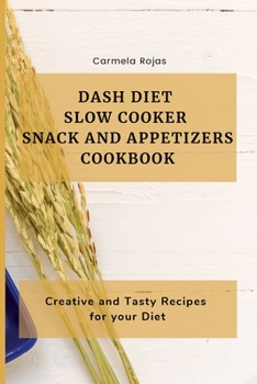 Paperback Dash Diet Slow Cooker Snack and Appetizers Cookbook: Creative and Tasty Recipes for your Diet Book