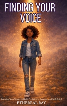 Finding Your Voice: Inspiring Teen Stories to Build Confidence, Courage, and Self-Belief for Ages 13-18+ (Confidence Journeys)