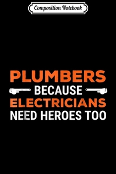 Composition Notebook: Plumbers Because Electricians Need Heroes Too  Journal/Notebook Blank Lined Ruled 6x9 100 Pages