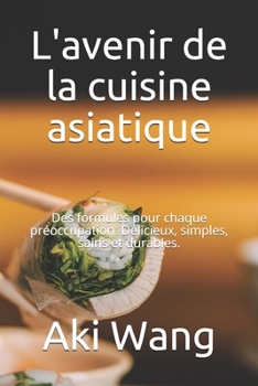 Paperback L'avenir de la cuisine asiatique: Des formules pour chaque préoccupation. Délicieux, simples, sains et durables. [French] Book