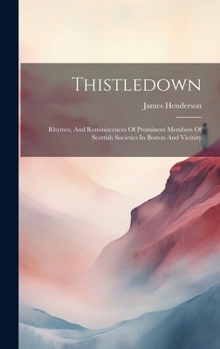 Hardcover Thistledown: Rhymes, And Reminiscences Of Prominent Members Of Scottish Societies In Boston And Vicinity Book