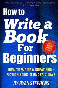 Paperback How To Write A Book For Beginners: How to Write a Great Non-Fiction Book In Under 7 Days Book