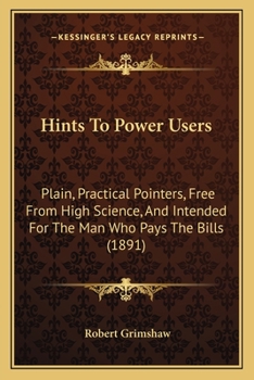 Paperback Hints To Power Users: Plain, Practical Pointers, Free From High Science, And Intended For The Man Who Pays The Bills (1891) Book