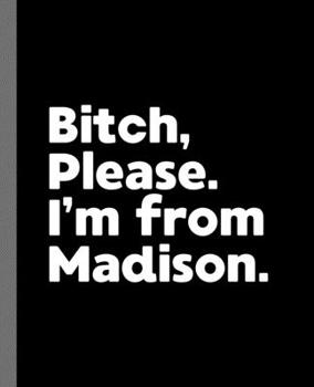 Paperback Bitch, Please. I'm From Madison.: A Vulgar Adult Composition Book for a Native Madison, WI Resident Book