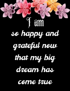 Paperback I am so happy and grateful now that my big dream has come true: A 52 Week Guide To Cultivate An Attitude Of Gratitude: Gratitude ... & motivational gr Book