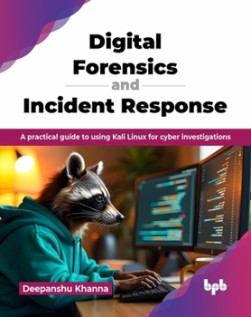 Digital Forensics and Incident Response: A practical guide to using Kali Linux for cyber investigations (English Edition)