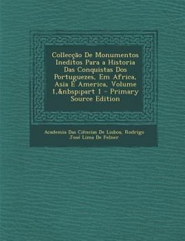 Paperback Colleccao de Monumentos Ineditos Para a Historia Das Conquistas DOS Portuguezes, Em Africa, Asia E America, Volume 1, Part 1 [Portuguese] Book