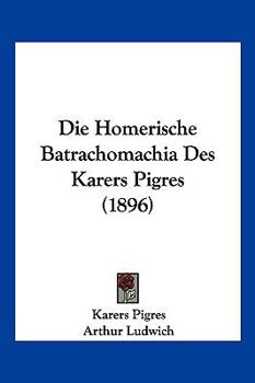 Paperback Die Homerische Batrachomachia Des Karers Pigres (1896) [German] Book