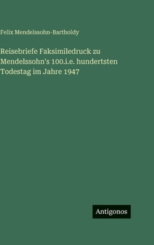 Reisebriefe Faksimiledruck zu Mendelssohn's 100.i.e. hundertsten Todestag im Jahre 1947