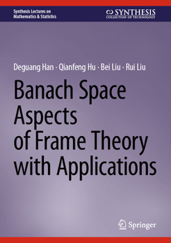 Banach Space Aspects of Frame Theory with Applications (Synthesis Lectures on Mathematics & Statistics)