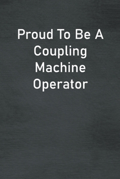 Paperback Proud To Be A Coupling Machine Operator: Lined Notebook For Men, Women And Co Workers Book