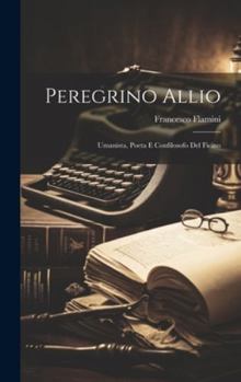 Hardcover Peregrino Allio: Umanista, Poeta E Confilosofo Del Ficino [Italian] Book