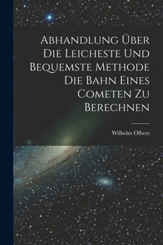 Paperback Abhandlung über die Leicheste und Bequemste Methode die Bahn Eines Cometen zu Berechnen Book