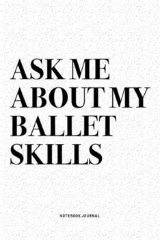 Paperback Ask Me About My Ballet Skills: A 6x9 Inch Diary Notebook Journal With A Bold Text Font Slogan On A Matte Cover and 120 Blank Lined Pages Makes A Grea Book