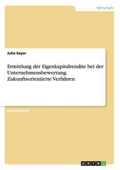 Paperback Ermittlung der Eigenkapitalrendite bei der Unternehmensbewertung. Zukunftsorientierte Verfahren [German] Book