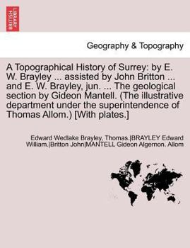 Paperback A Topographical History of Surrey: By E. W. Brayley ... Assisted by John Britton ... and E. W. Brayley, Jun. ... the Geological Section by Gideon Ma Book