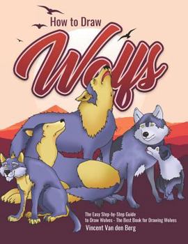 Paperback How to Draw Wolfs: The Easy Step-By-Step Guide to Draw Wolves - The Best Book for Drawing Wolves Book