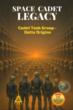 Space Cadet Legacy - Cadet Task Group – Delta Origins: When Integrity Becomes the Mission (Space Cadet Richard)