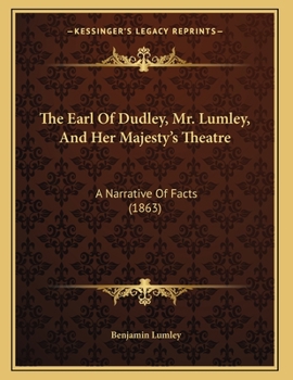 Paperback The Earl Of Dudley, Mr. Lumley, And Her Majesty's Theatre: A Narrative Of Facts (1863) Book