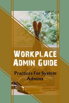Paperback Workplace Admin Guide: Practices For System Admins: Role Of Administrative Bodies Book