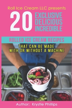 Paperback 20 Exclusive Delicious Incredible Rolled Ice Cream Recipes: That Can Be Made With Or Without A Machine Book